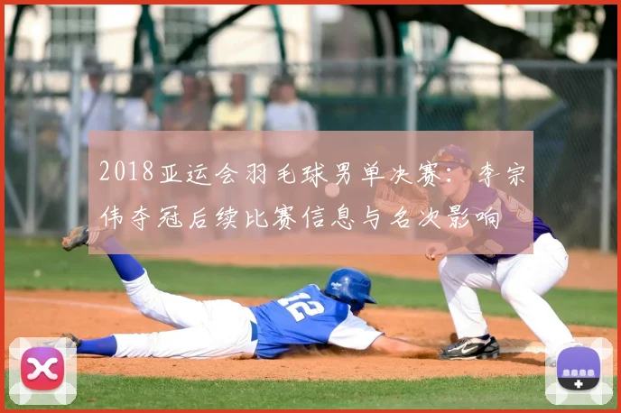 2018亚运会羽毛球男单决赛：李宗伟夺冠后续比赛信息与名次影响