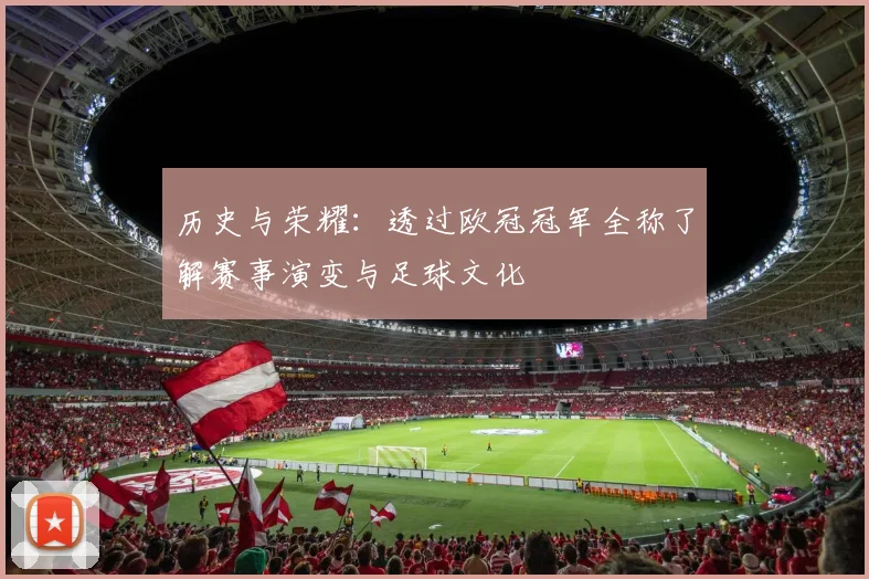 历史与荣耀：透过欧冠冠军全称了解赛事演变与足球文化