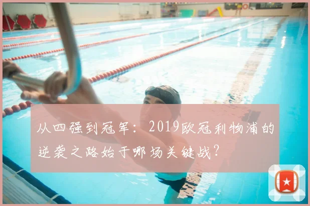 从四强到冠军：2019欧冠利物浦的逆袭之路始于哪场关键战？